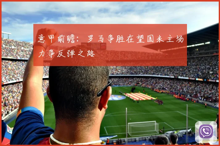 意甲前瞻：罗马争胜在望国米主场力争反弹之路