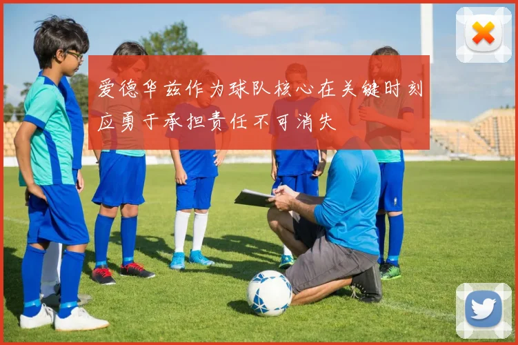爱德华兹作为球队核心在关键时刻应勇于承担责任不可消失